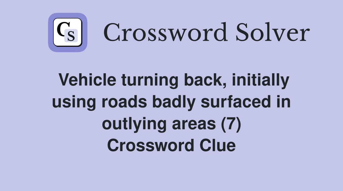 Vehicle turning back, initially using roads badly surfaced in outlying